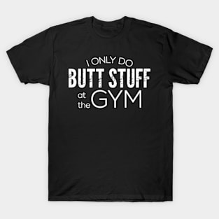 I Only Do Butt Stuff At The Gym T-Shirt